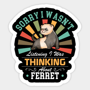 Ferret lovers Sorry I Wasn't Listening I Was Thinking About Ferret Sticker